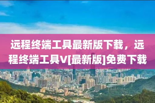 遠程終端工具最新版下載，遠程終端工具V[最新版]免費下載