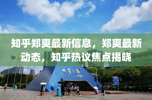 知乎鄭爽最新信息，鄭爽最新動態(tài)，知乎熱議焦點揭曉