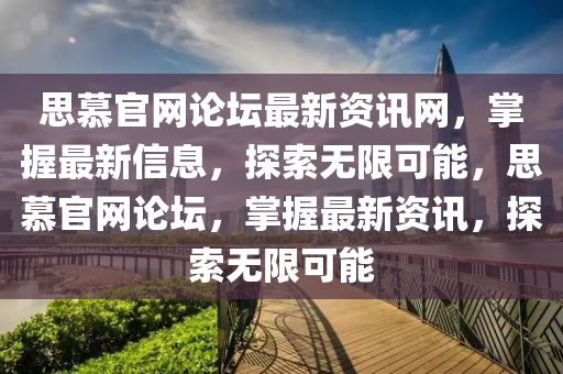 思慕官網(wǎng)論壇最新資訊網(wǎng)，掌握最新信息，探索無限可能，思慕官網(wǎng)論壇，掌握最新資訊，探索無限可能