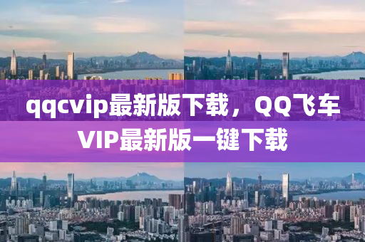qqcvip最新版下載，QQ飛車VIP最新版一鍵下載