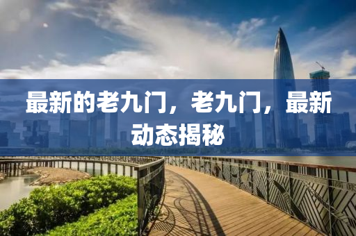 最新的老九門，老九門，最新動態(tài)揭秘