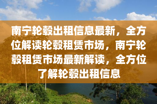 南寧輪轂出租信息最新，全方位解讀輪轂租賃市場，南寧輪轂租賃市場最新解讀，全方位了解輪轂出租信息