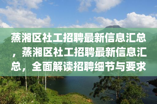 蒸湘區(qū)社工招聘最新信息匯總，蒸湘區(qū)社工招聘最新信息匯總，全面解讀招聘細(xì)節(jié)與要求