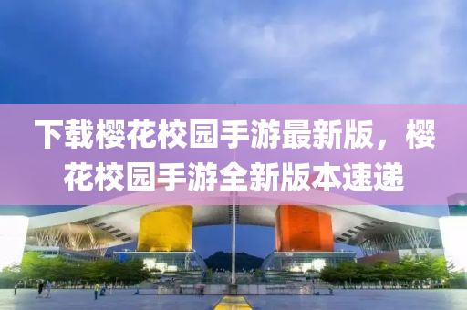 下載櫻花校園手游最新版，櫻花校園手游全新版本速遞