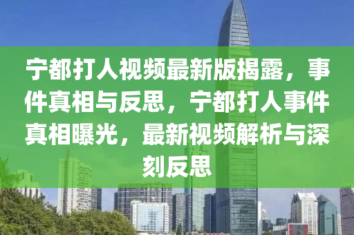 寧都打人視頻最新版揭露，事件真相與反思，寧都打人事件真相曝光，最新視頻解析與深刻反思