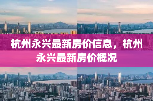 杭州永興最新房價信息，杭州永興最新房價概況