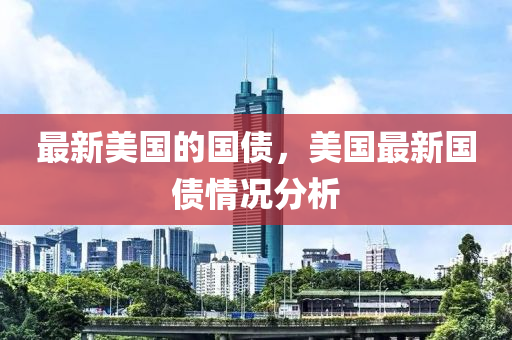 最新美國的國債，美國最新國債情況分析
