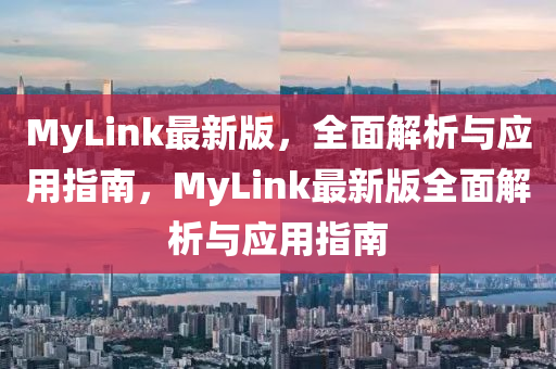 MyLink最新版，全面解析與應(yīng)用指南，MyLink最新版全面解析與應(yīng)用指南