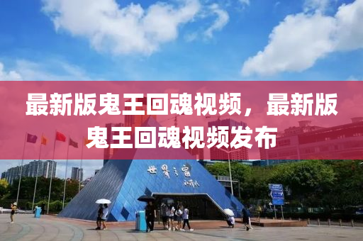 最新版鬼王回魂視頻，最新版鬼王回魂視頻發(fā)布