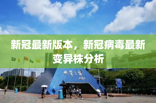 新冠最新版本，新冠病毒最新變異株分析