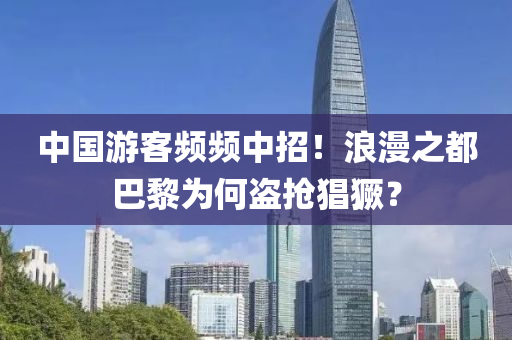 中國游客頻頻中招！浪漫之都巴黎為何盜搶猖獗？