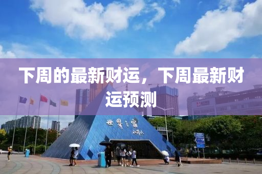 下周的最新財運，下周最新財運預測