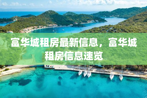 富華城租房最新信息，富華城租房信息速覽