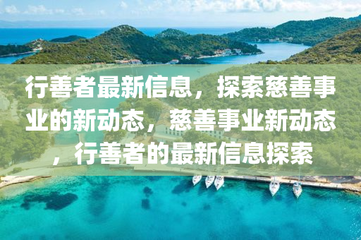 行善者最新信息，探索慈善事業(yè)的新動態(tài)，慈善事業(yè)新動態(tài)，行善者的最新信息探索