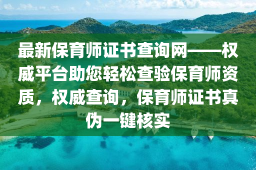 最新保育師證書(shū)查詢網(wǎng)——權(quán)威平臺(tái)助您輕松查驗(yàn)保育師資質(zhì)，權(quán)威查詢，保育師證書(shū)真?zhèn)我绘I核實(shí)