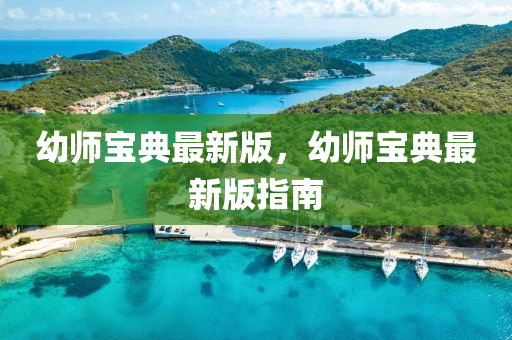 幼師寶典最新版，幼師寶典最新版指南