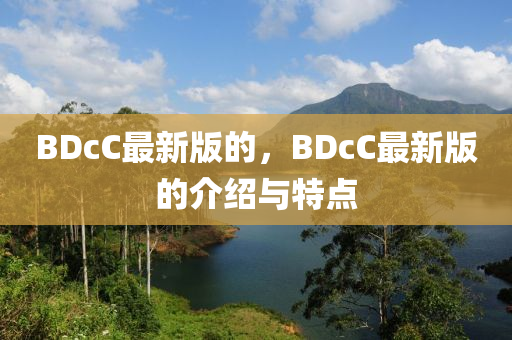 BDcC最新版的，BDcC最新版的介紹與特點(diǎn)