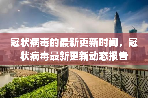 冠狀病毒的最新更新時(shí)間，冠狀病毒最新更新動(dòng)態(tài)報(bào)告