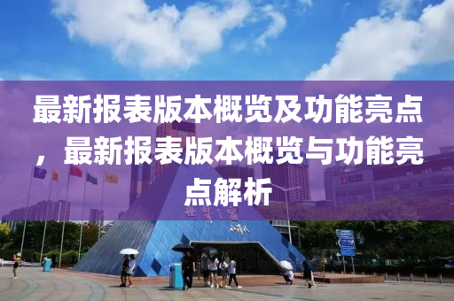 最新報表版本概覽及功能亮點，最新報表版本概覽與功能亮點解析