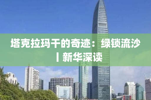 塔克拉瑪干的奇跡：綠鎖流沙丨新華深讀