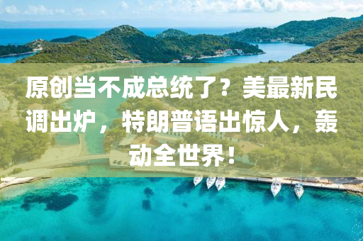 原創(chuàng)當(dāng)不成總統(tǒng)了？美最新民調(diào)出爐，特朗普語出驚人，轟動(dòng)全世界！