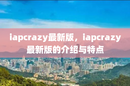 iapcrazy最新版，iapcrazy最新版的介紹與特點