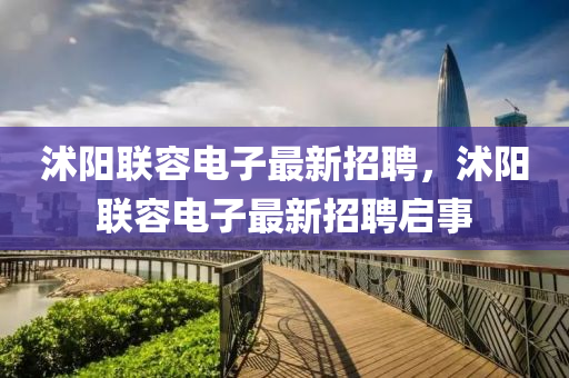 沭陽聯(lián)容電子最新招聘，沭陽聯(lián)容電子最新招聘啟事