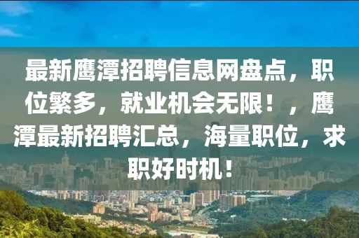 最新鷹潭招聘信息網(wǎng)盤點(diǎn)，職位繁多，就業(yè)機(jī)會(huì)無(wú)限！，鷹潭最新招聘匯總，海量職位，求職好時(shí)機(jī)！