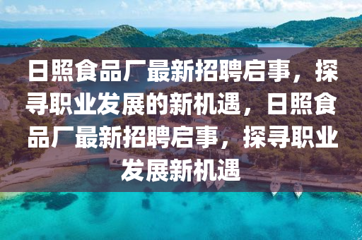 日照食品廠最新招聘啟事，探尋職業(yè)發(fā)展的新機(jī)遇，日照食品廠最新招聘啟事，探尋職業(yè)發(fā)展新機(jī)遇