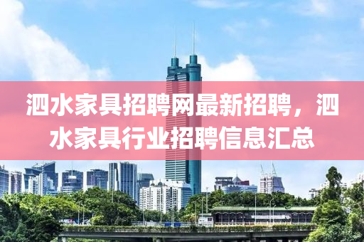 泗水家具招聘網(wǎng)最新招聘，泗水家具行業(yè)招聘信息匯總