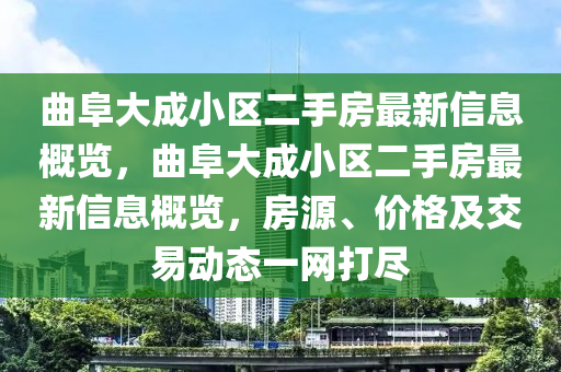 曲阜大成小區(qū)二手房最新信息概覽，曲阜大成小區(qū)二手房最新信息概覽，房源、價格及交易動態(tài)一網(wǎng)打盡