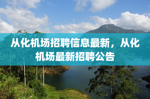 從化機(jī)場招聘信息最新，從化機(jī)場最新招聘公告