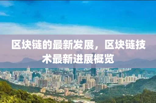 區(qū)塊鏈的最新發(fā)展，區(qū)塊鏈技術(shù)最新進(jìn)展概覽