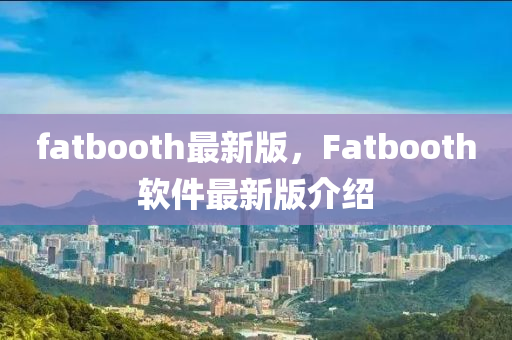 fatbooth最新版，F(xiàn)atbooth軟件最新版介紹