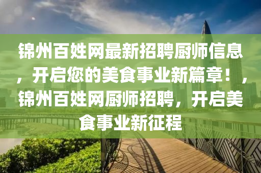 錦州百姓網(wǎng)最新招聘廚師信息，開啟您的美食事業(yè)新篇章！，錦州百姓網(wǎng)廚師招聘，開啟美食事業(yè)新征程