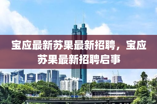 寶應(yīng)最新蘇果最新招聘，寶應(yīng)蘇果最新招聘啟事