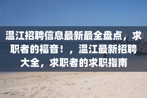 溫江招聘信息最新最全盤點(diǎn)，求職者的福音！，溫江最新招聘大全，求職者的求職指南