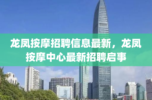 龍鳳按摩招聘信息最新，龍鳳按摩中心最新招聘啟事