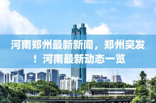 鄭州最新新聞，鄭州突發(fā)！最新動態(tài)一覽